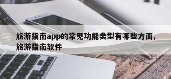 旅游指南app的常见功能类型有哪些方面,旅游指南软件